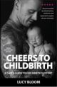 Cheers to Childbirth - A Dad's Guide to Childbirth Support 2/e
