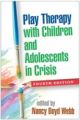 Play Therapy with Children and Adolescents in Crisis, Fourth Edition