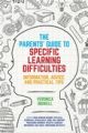 Parents' Guide to Specific Learning Difficulties: Information, Advice an
