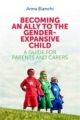 Becoming an Ally to the Gender-Expansive Child: A Guide for Parents and