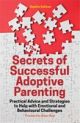 Secrets of Successful Adoptive Parenting: Practical Advice and Strategie