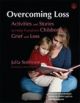 Overcoming Loss: Activities and Stories to Help Transform Children's Gri