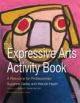 Expressive Arts Activity Book: A Resource for Professionals