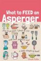What to Feed an Asperger: How to go from 3 foods to 300 with love, patie