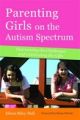 Parenting Girls on the Autism Spectrum: Overcoming the Challenges and Ce
